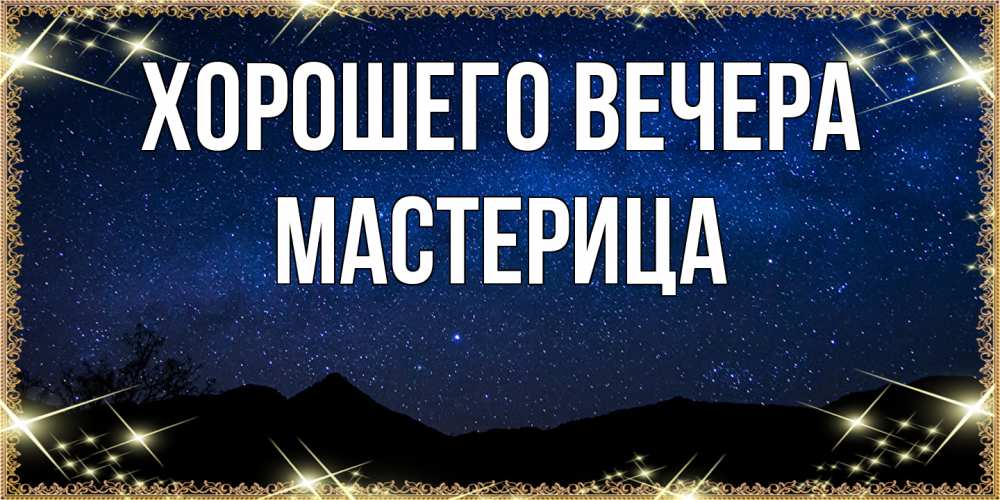Открытка  для любимых и родных. мастерица, Хорошего вечера  