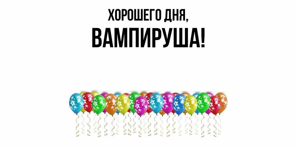 Открытка  для любимых и родных. вампируша, Хорошего дня  