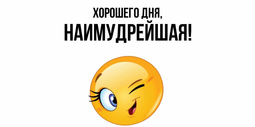 Открытка  для любимых и родных. наимудрейшая, Хорошего дня  