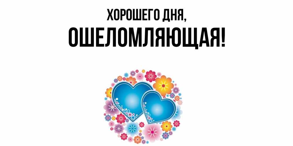 Открытка  для любимых и родных. ошеломляющая, Хорошего дня  