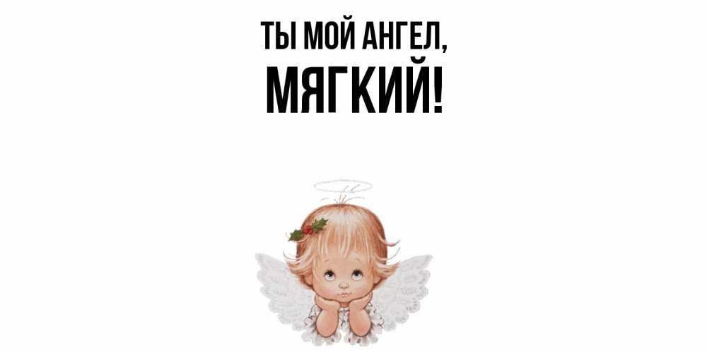 Открытка  для любимых и родных. мягкий, Ты мой ангел  