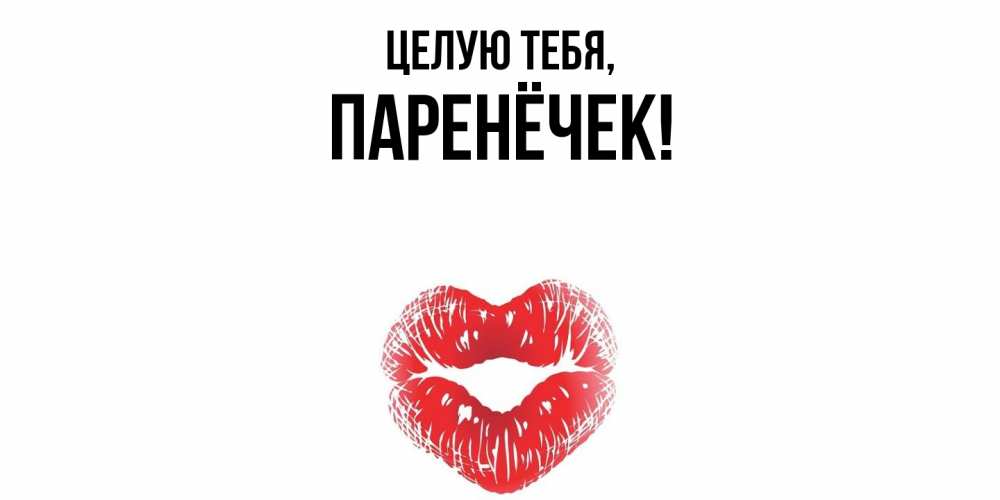 Открытка  для любимых и родных. паренёчек, Целую тебя  