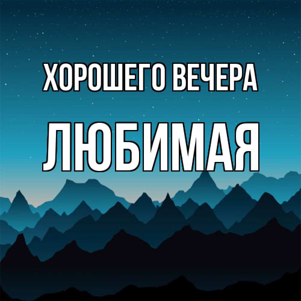 Открытка  для любимых и родных. Любимая, Хорошего вечера  