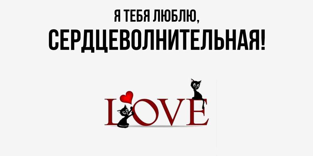 Открытка  для любимых и родных. сердцеволнительная, Я тебя люблю  