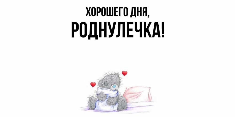 Открытка  для любимых и родных. роднулечка, Хорошего дня  