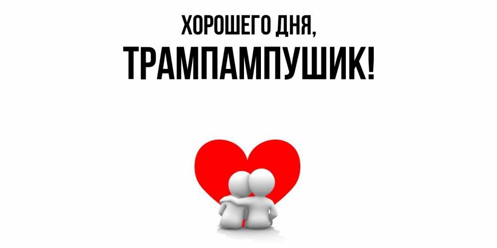 Открытка  для любимых и родных. трампампушик, Хорошего дня  