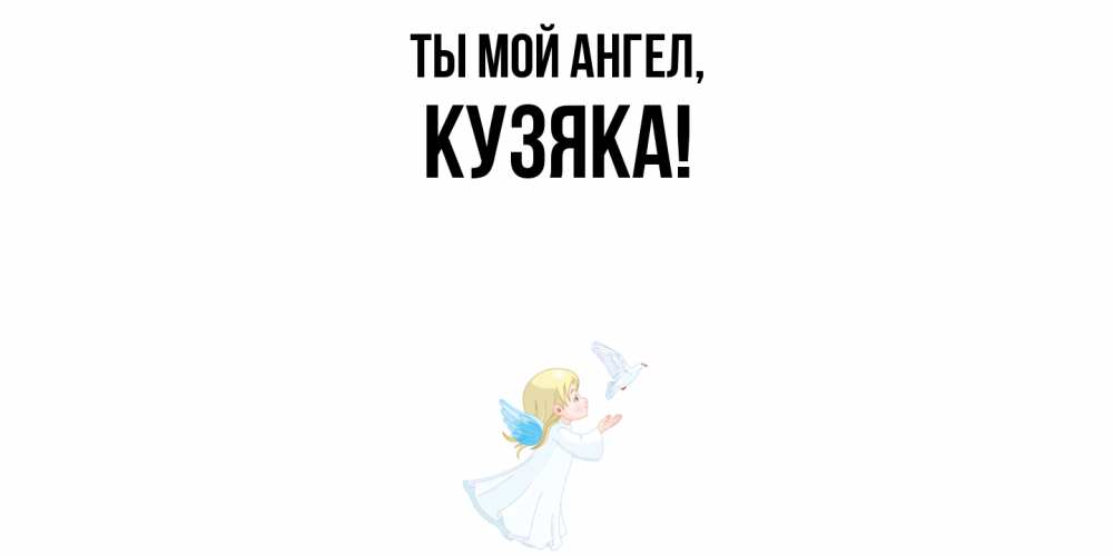 Открытка  для любимых и родных. кузяка, Ты мой ангел  