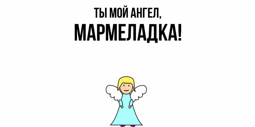 Открытка  для любимых и родных. мармеладка, Ты мой ангел  