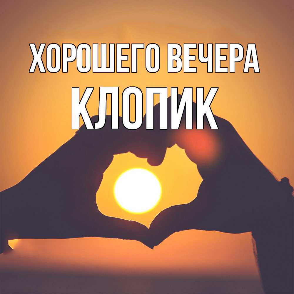 Открытка  для любимых и родных. клопик, Хорошего вечера  