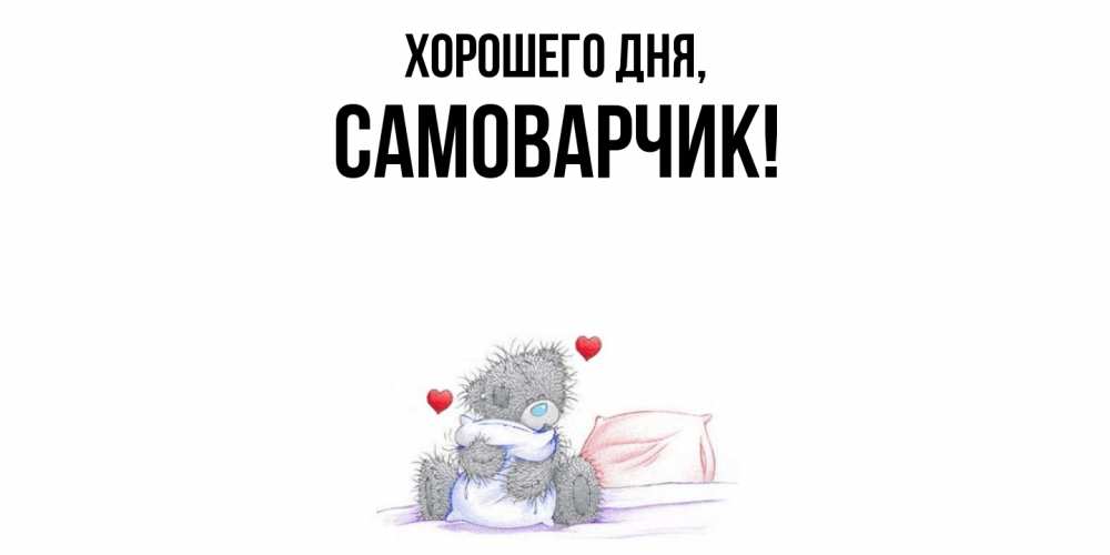 Открытка  для любимых и родных. самоварчик, Хорошего дня  