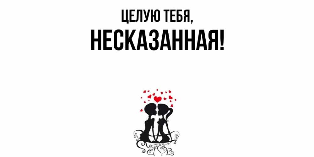 Открытка  для любимых и родных. несказанная, Целую тебя  