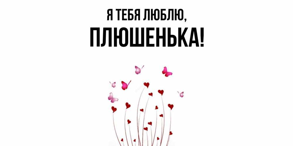 Открытка  для любимых и родных. плюшенька, Я тебя люблю  