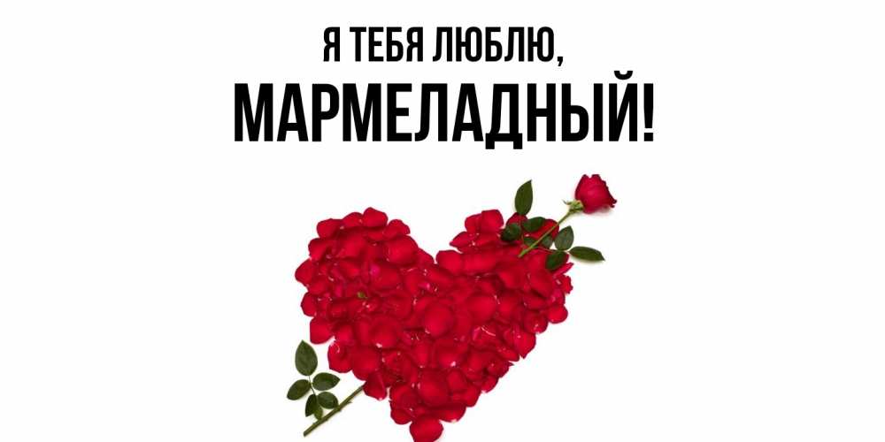 Открытка  для любимых и родных. мармеладный, Я тебя люблю  