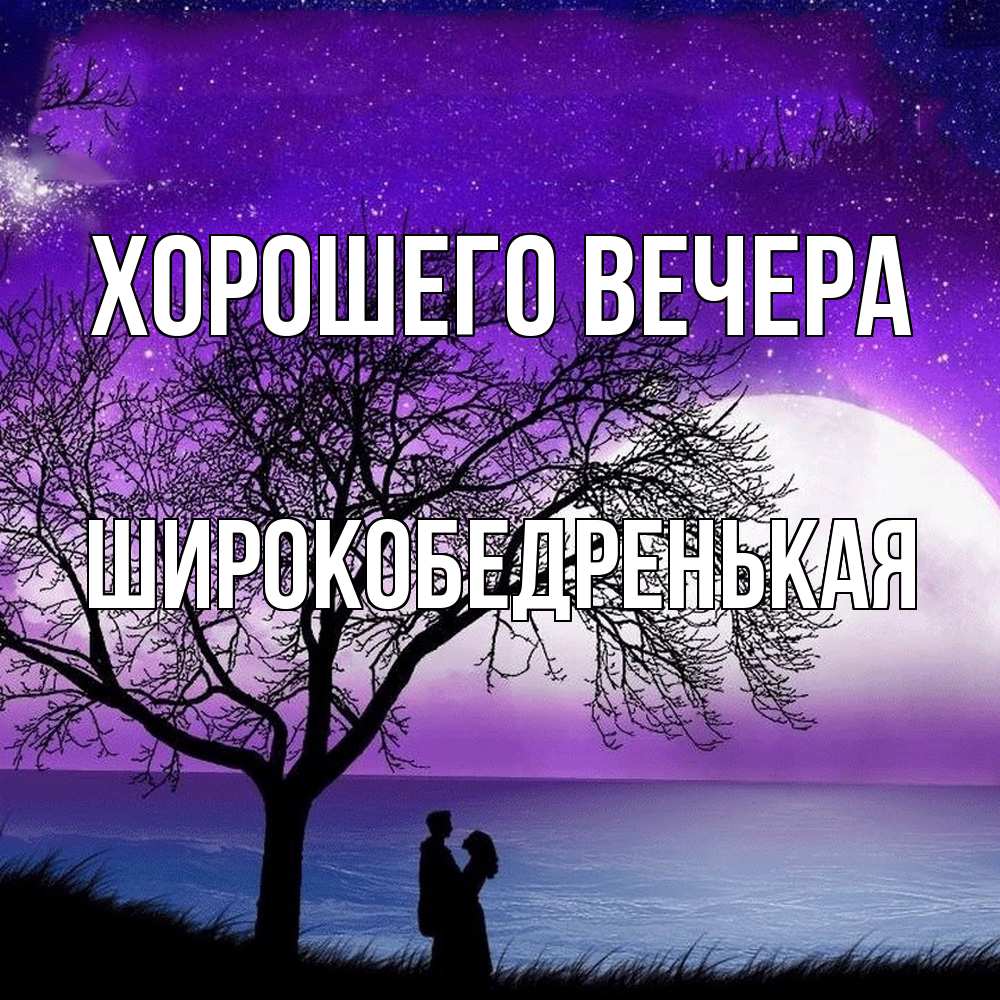 Открытка с именем, широкобедренькая, Хорошего вечера