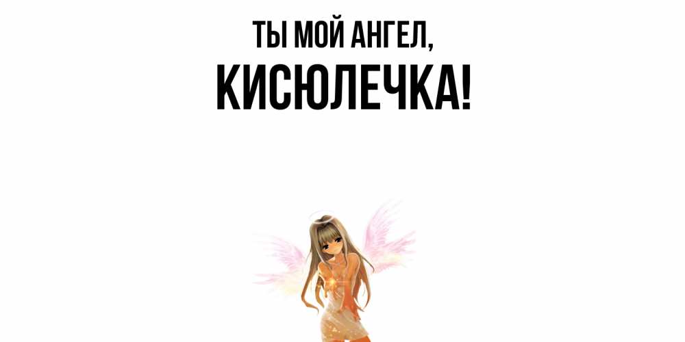 Открытка  для любимых и родных. кисюлечка, Ты мой ангел  