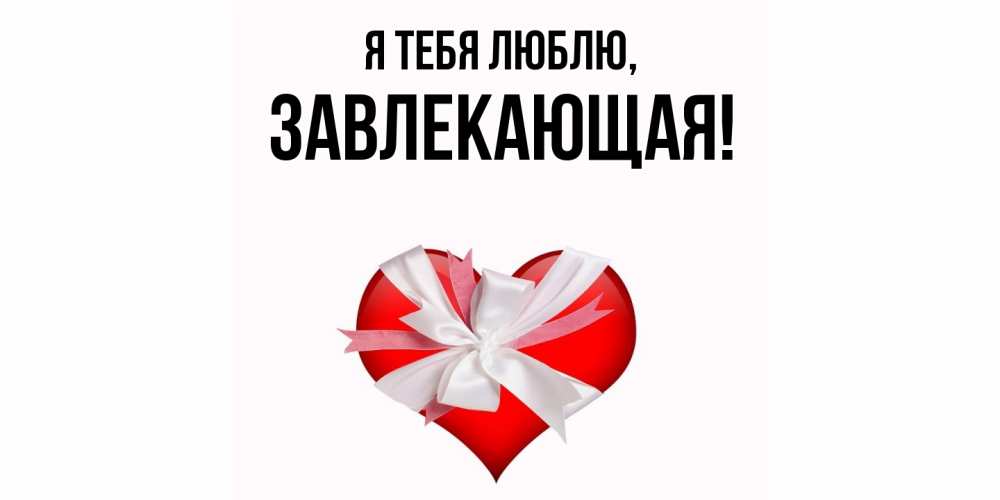 Открытка  для любимых и родных. завлекающая, Я тебя люблю  