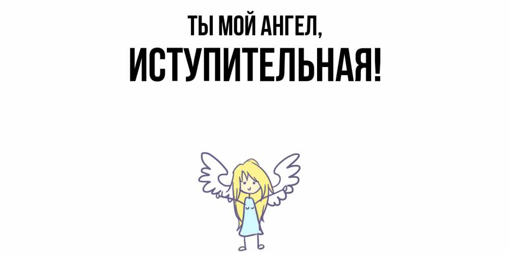 Открытка  для любимых и родных. иступительная, Ты мой ангел  