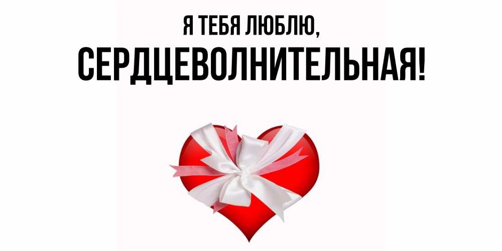 Открытка  для любимых и родных. сердцеволнительная, Я тебя люблю  