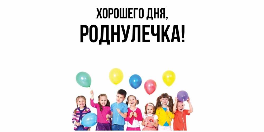 Открытка  для любимых и родных. роднулечка, Хорошего дня  