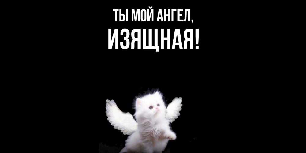 Открытка  для любимых и родных. изящная, Ты мой ангел  