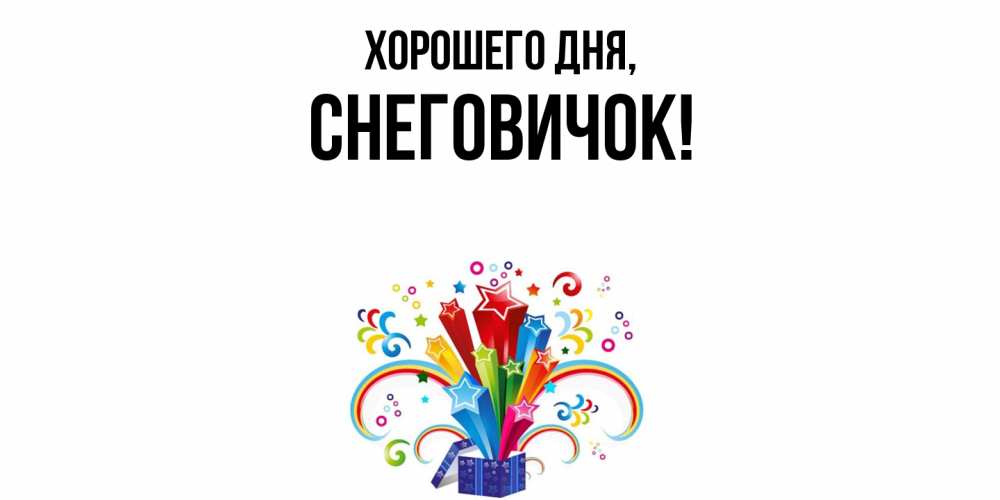 Открытка  для любимых и родных. снеговичок, Хорошего дня  