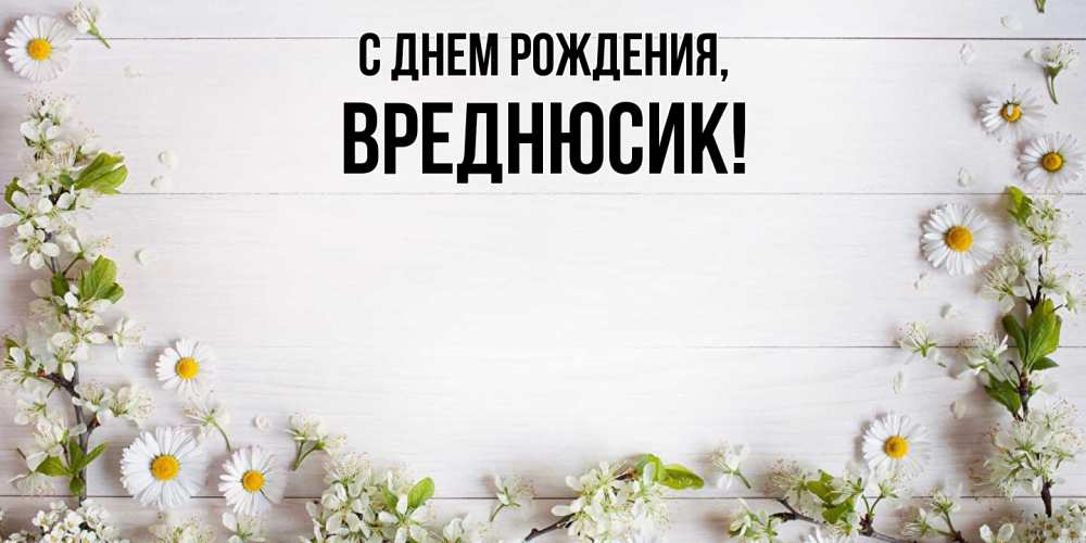 Открытка  для любимых и родных. вреднюсик, С днем рождения  