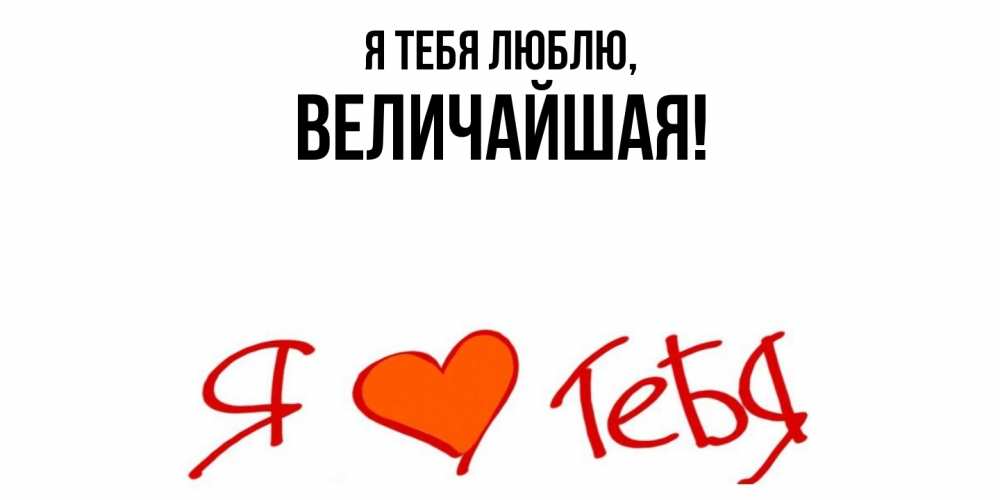 Открытка  для любимых и родных. величайшая, Я тебя люблю  