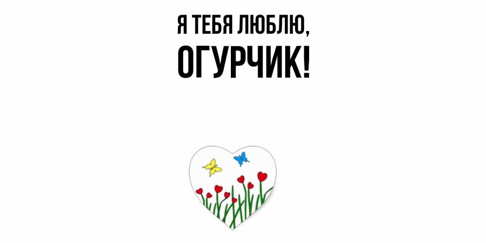 Открытка  для любимых и родных. огурчик, Я тебя люблю  