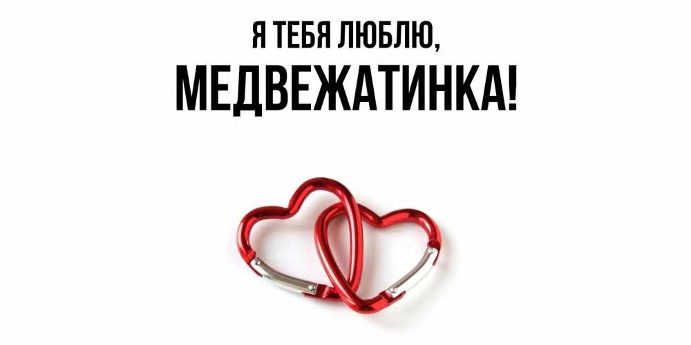 Открытка  для любимых и родных. медвежатинка, Я тебя люблю  