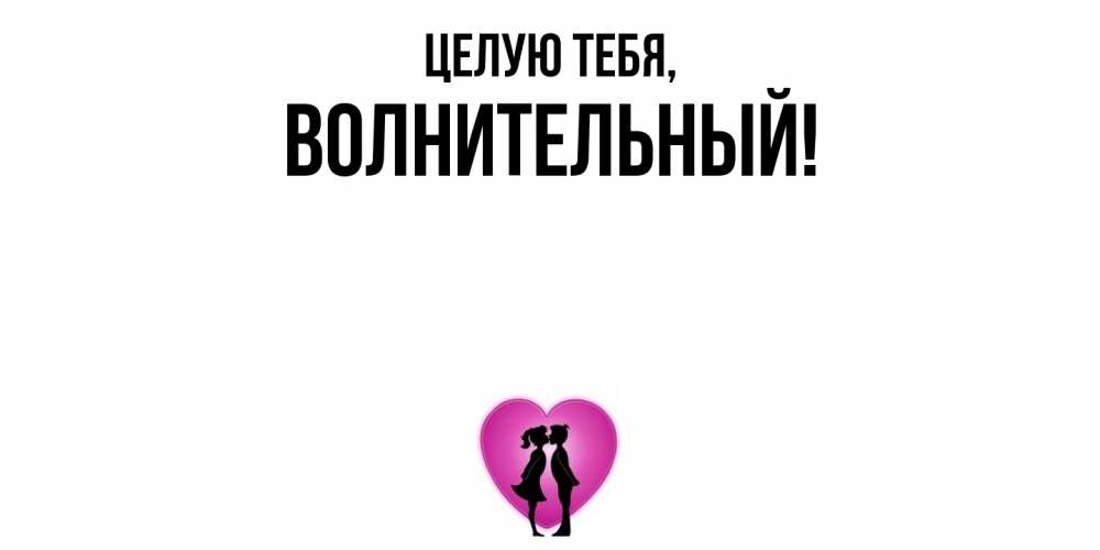 Открытка  для любимых и родных. волнительный, Целую тебя  