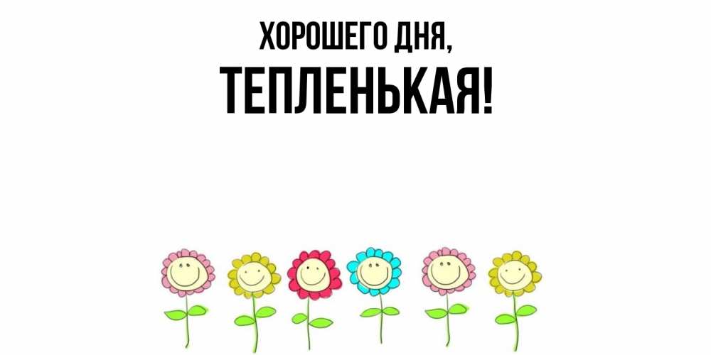Открытка  для любимых и родных. тепленькая, Хорошего дня  