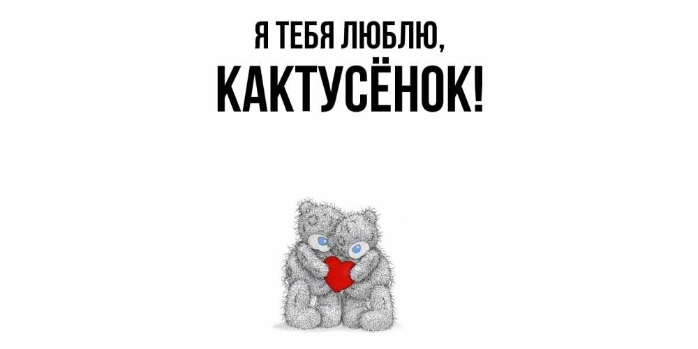 Открытка  для любимых и родных. кактусёнок, Я тебя люблю  