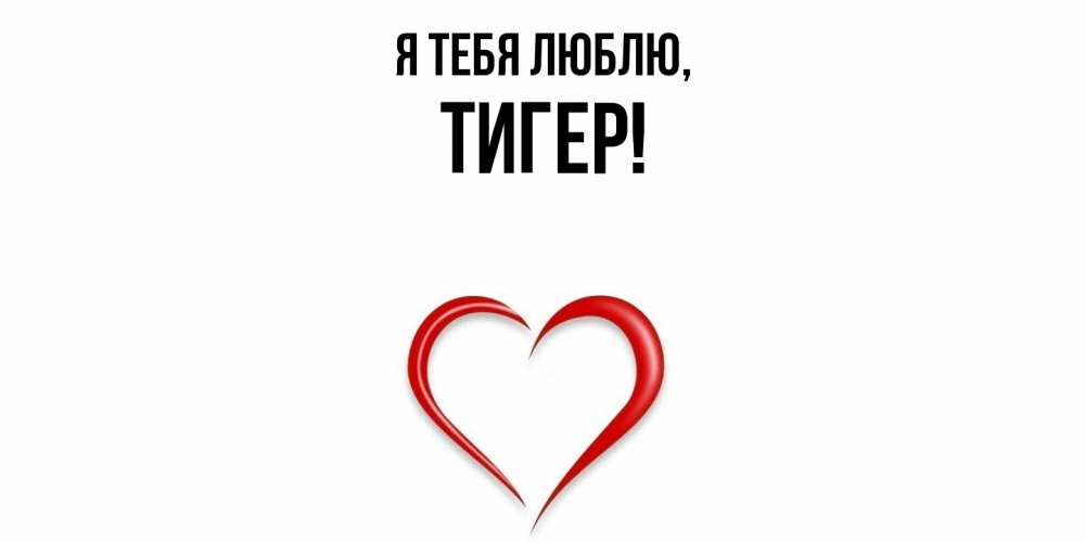 Открытка  для любимых и родных. тигер, Я тебя люблю  