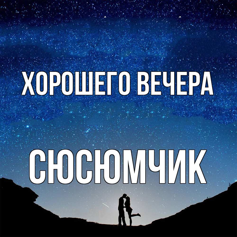 Открытка  для любимых и родных. сюсюмчик, Хорошего вечера  