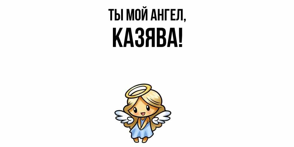 Открытка  для любимых и родных. казява, Ты мой ангел  
