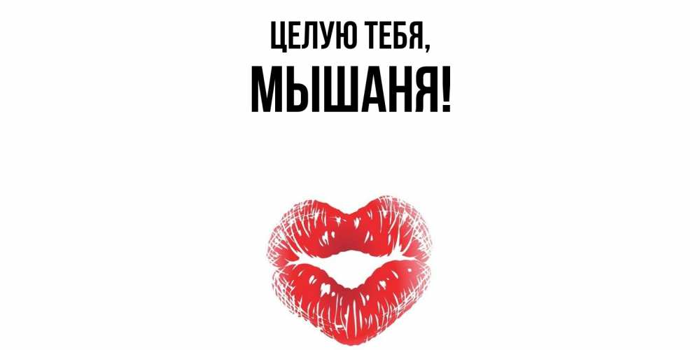 Открытка  для любимых и родных. мышаня, Целую тебя  