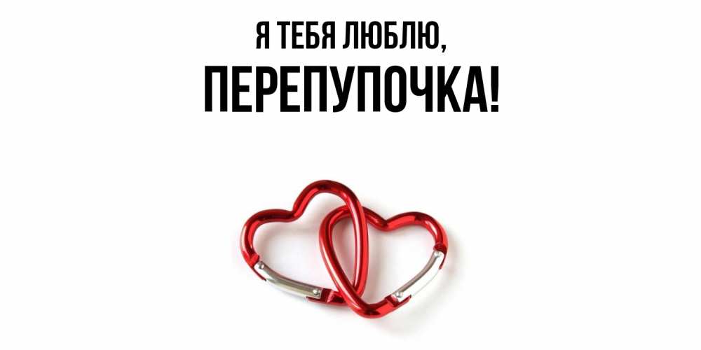 Открытка  для любимых и родных. перепупочка, Я тебя люблю  