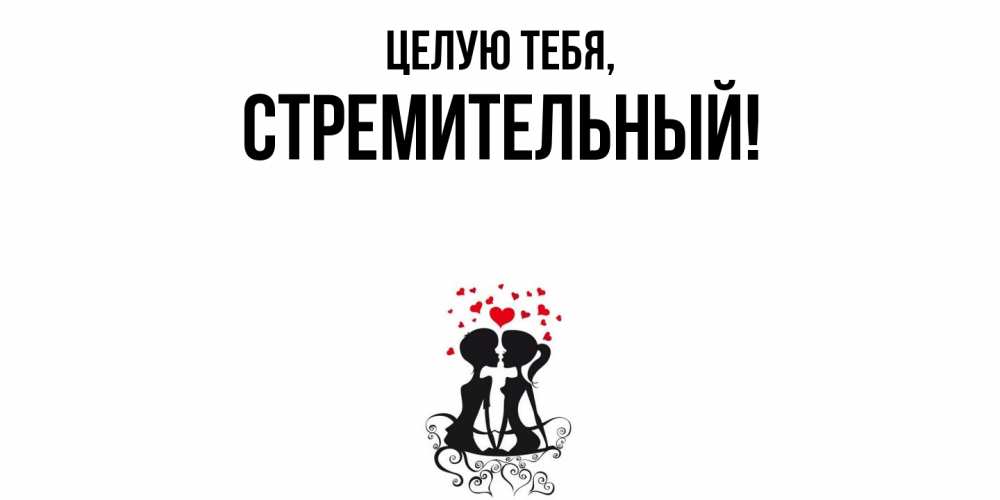 Открытка  для любимых и родных. стремительный, Целую тебя  
