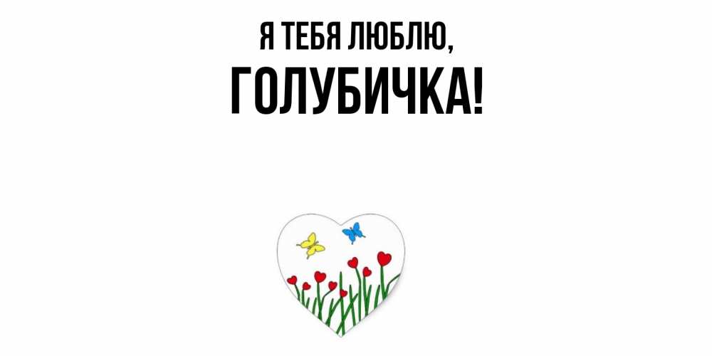 Открытка  для любимых и родных. голубичка, Я тебя люблю  