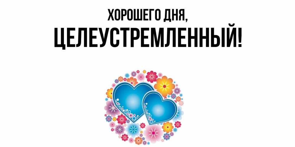 Открытка  для любимых и родных. целеустремленный, Хорошего дня  