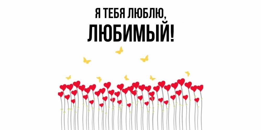 Открытка  для любимых и родных. Любимый, Я тебя люблю  