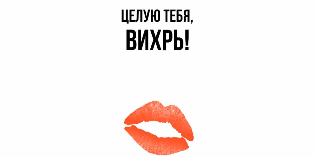 Открытка  для любимых и родных. вихрь, Целую тебя  