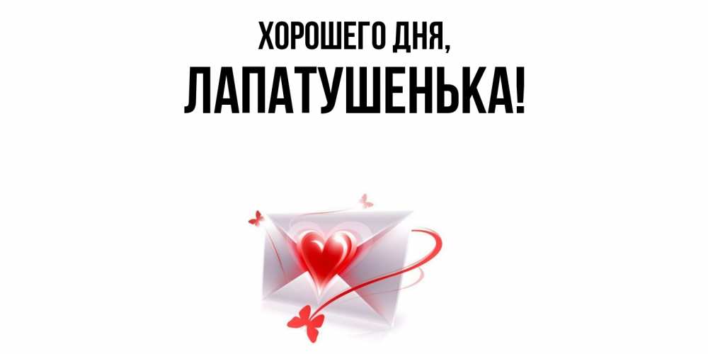 Открытка  для любимых и родных. лапатушенька, Хорошего дня  