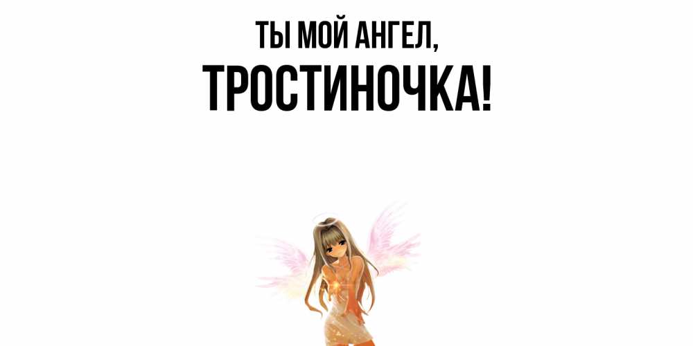 Открытка  для любимых и родных. тростиночка, Ты мой ангел  