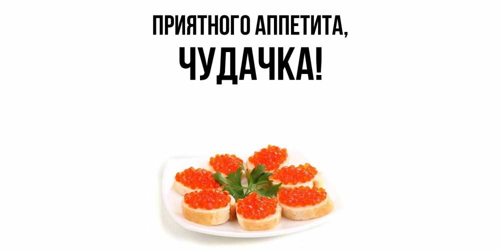 Открытка  для любимых и родных. чудачка, Приятного аппетита  