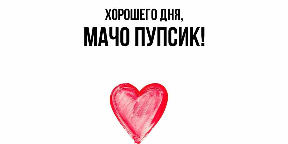 Открытка  для любимых и родных. мачо, Хорошего дня  