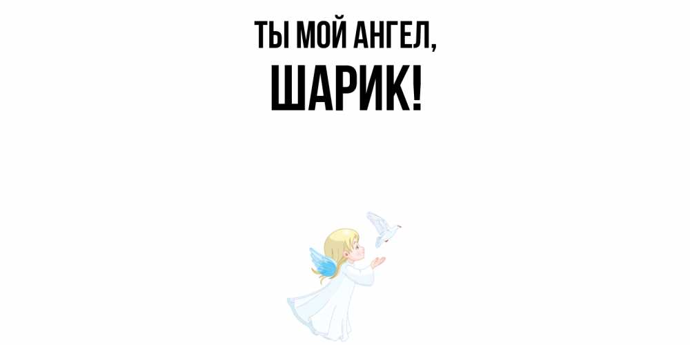 Открытка  для любимых и родных. шарик, Ты мой ангел  