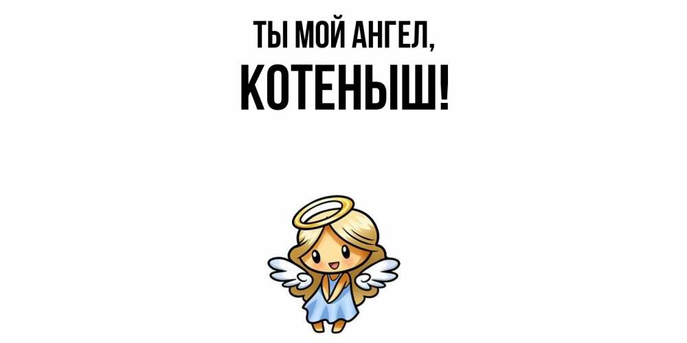 Открытка  для любимых и родных. котеныш, Ты мой ангел  