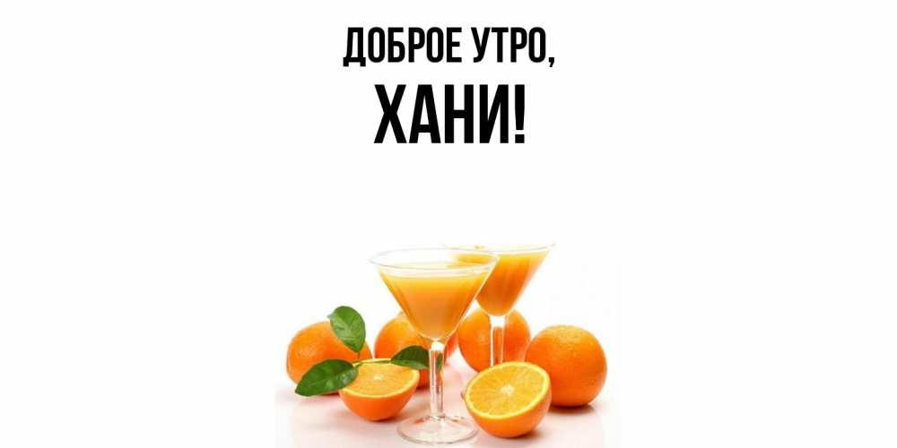 Открытка  для любимых и родных. хани, Доброе утро  