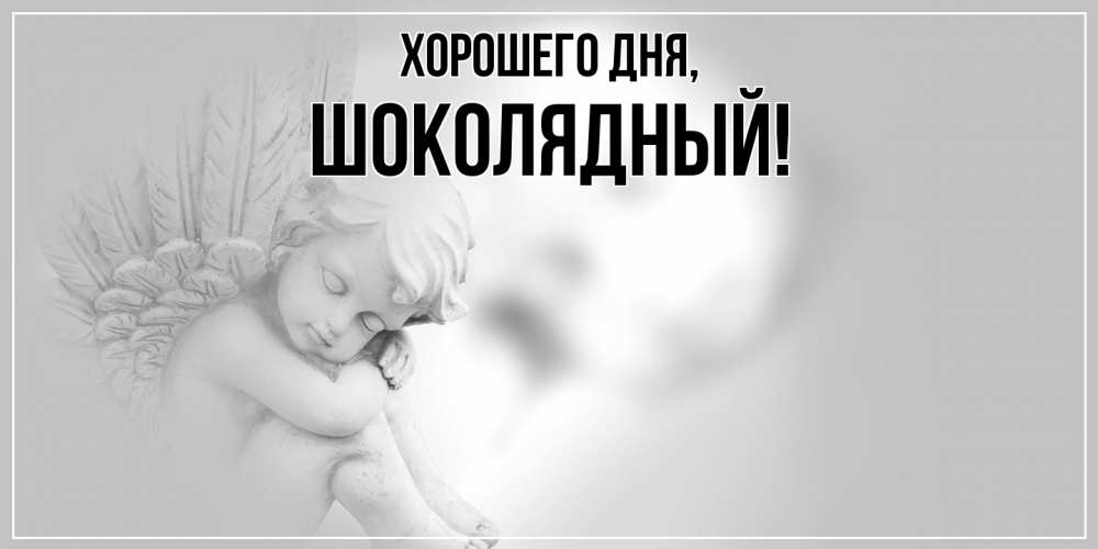 Открытка  для любимых и родных. шoколядный, Хорошего дня  